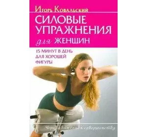 Ковальский И. Силовые упражнения для женщин. 15 минут в день для хорошей фигуры