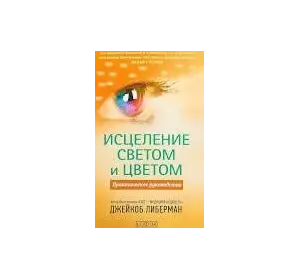 Ліберман Джейкоб "Зцілення світлом і кольором: Практичне керівництво"